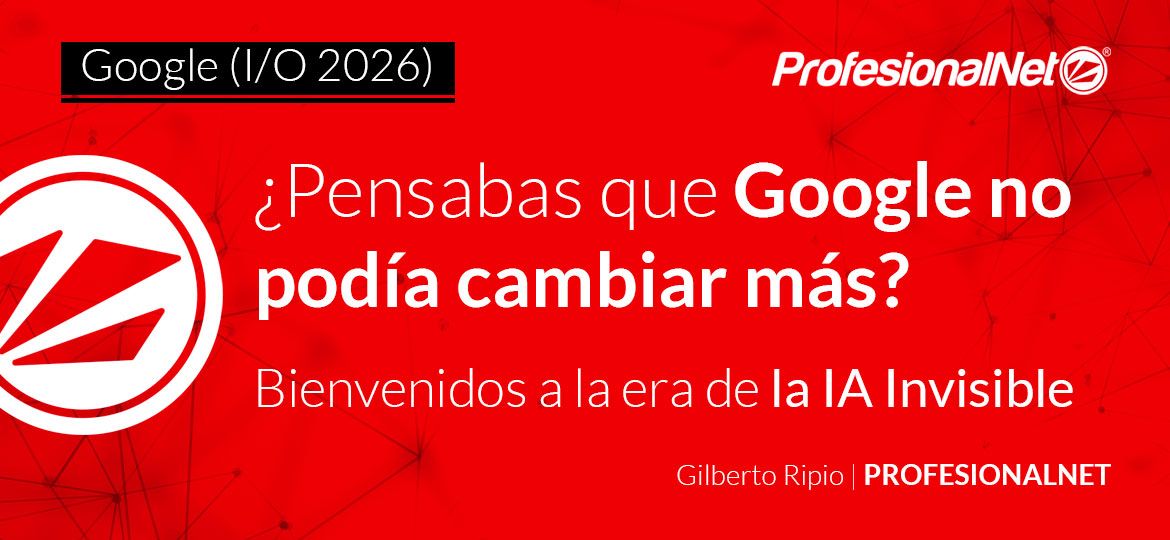 Google (I/O 2026) ¿Pensabas que Google no podía cambiar más? Bienvenidos a la era de la IA Invisible