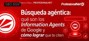 Inicio 15 Búsqueda agéntica: qué son los Information Agents de Google y cómo lograr que te citen